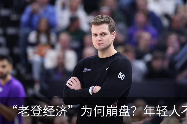 “老登经济”为何崩盘？年轻人不买单了