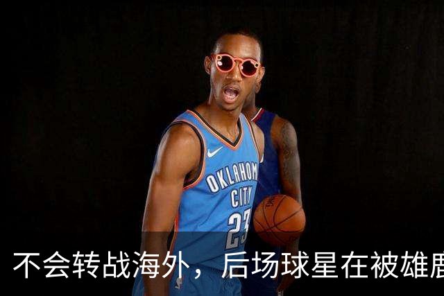 不会转战海外，后场球星在被雄鹿裁掉后还是专注于等待NBA的召唤