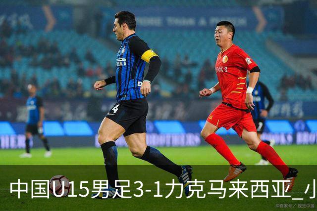 中国U15男足3-1力克马来西亚 小伙子们两连胜闪耀巴库
