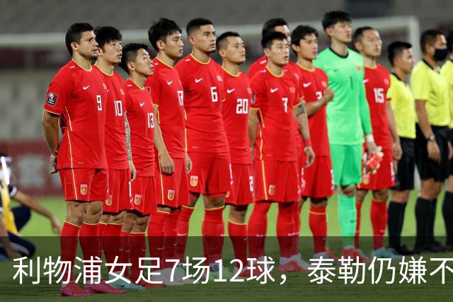 利物浦女足7场12球，泰勒仍嫌不够：我们想要更多