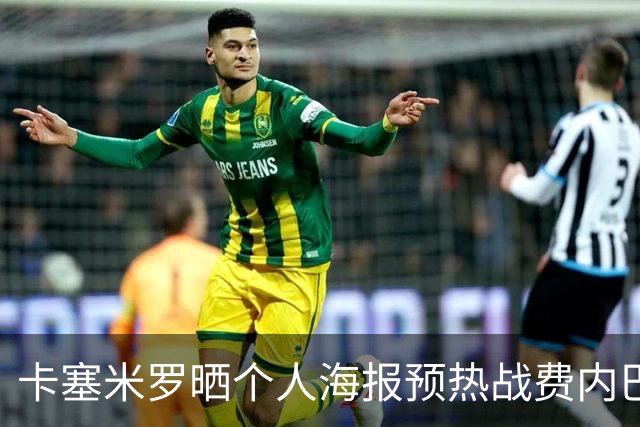 卡塞米罗晒个人海报预热战费内巴切：曼联，冲！