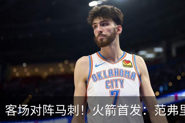 客场对阵马刺！火箭首发：范弗里特、阿门、杜兰特、小贾、申京