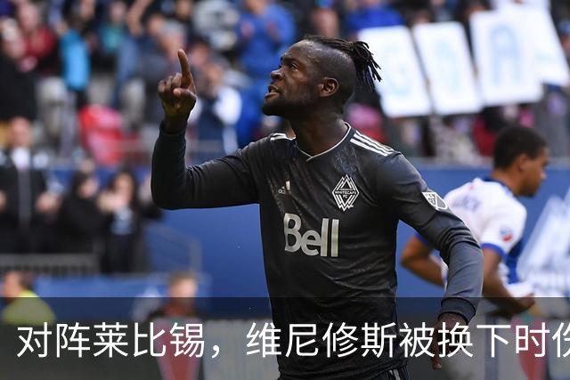 对阵莱比锡，维尼修斯被换下时伤心离场