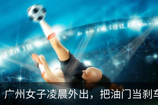 广州女子凌晨外出，把油门当刹车，连人带车冲进河中，“车很快就沉了，我赶紧把嘴巴、眼睛都捂上”；路人看到马上报警，警方下河砸窗救人
