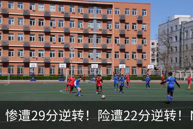 惨遭29分逆转！险遭22分逆转！NBA被高估的豪门，你们拿不到总冠军