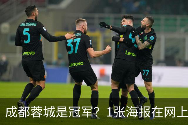 成都蓉城是冠军？1张海报在网上热传：中超5队托起大连英博冠军梦