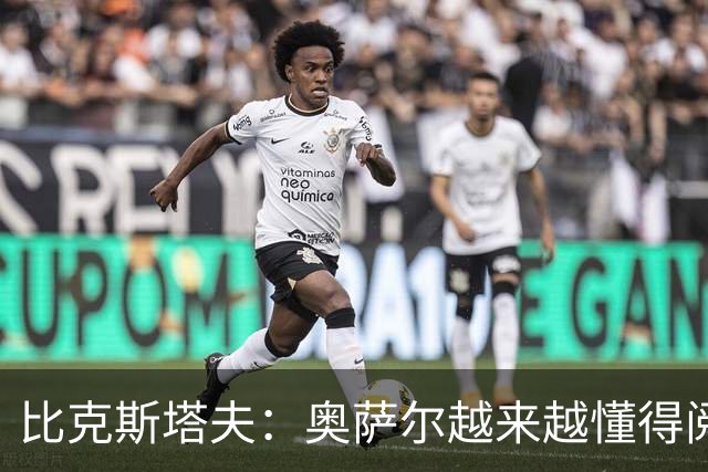 比克斯塔夫：奥萨尔越来越懂得阅读防守 持球组织能力非常出色