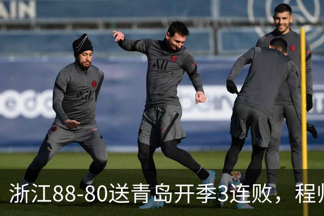 浙江88-80送青岛开季3连败，程帅澎16分，王奕博15+10