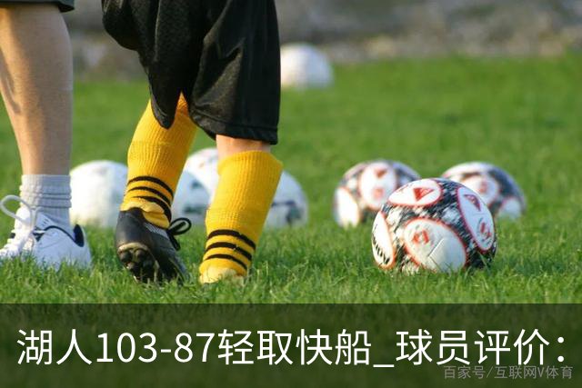 湖人103-87轻取快船 球员评价：4人优秀，4人及格，哈迪低迷
