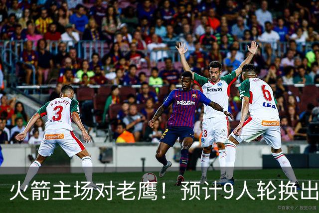 火箭主场对老鹰！预计9人轮换出炉：范乔丹复出，饼皇上位，3射手齐聚2阵