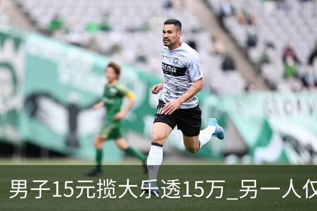 男子15元揽大乐透15万 另一人仅花8元揽9万-票