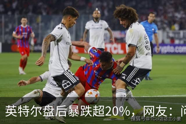 英特尔盘后暴跌超20%，网友：问题不是一天两天了