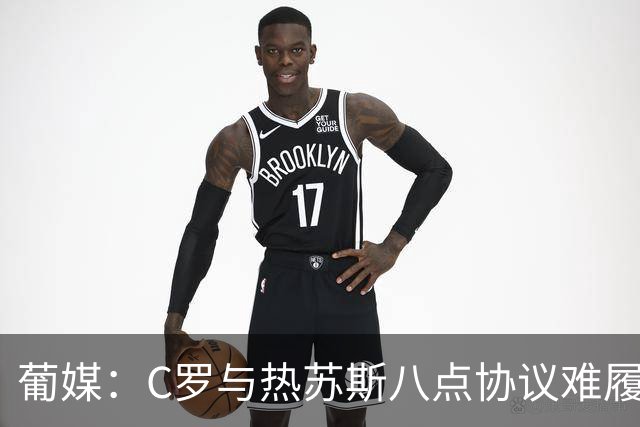 葡媒：C罗与热苏斯八点协议难履行，关键在于谈判中未能为对方保留颜面