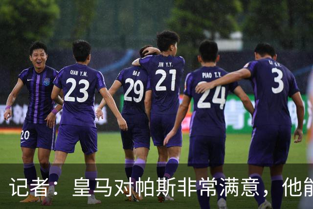 记者：皇马对帕斯非常满意，他能否回归取决于能获得多少出场空间