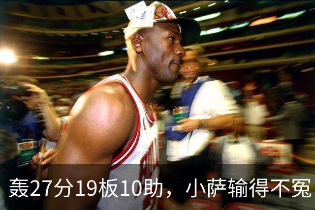 轰27分19板10助，小萨输得不冤！利拉德救赎+莫兰特蜕变导演逆转