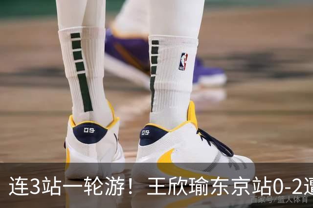 连3站一轮游！王欣瑜东京站0-2遭横扫 无缘挑战新科武网冠军