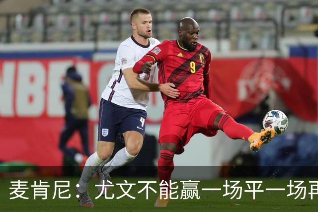 麦肯尼：尤文不能赢一场平一场再输一场，责任属于所有人