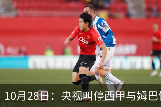 10月28日：央视叫停西甲与姆巴佩赛事播出，球员三语道歉联赛致函致歉