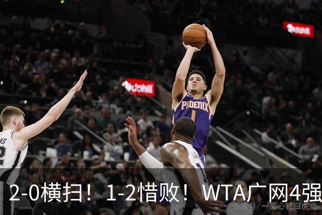 2-0横扫！1-2惜败！WTA广网4强乱了：孙心然成中国独苗，对阵如下