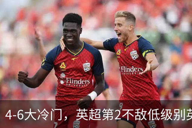 4-6大冷门，英超第2不敌低级别英乙第18，阿森纳无缘英联杯八强
