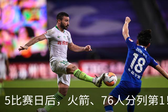 5比赛日后，火箭、76人分列第1！4队拉胯，5队成惊喜！