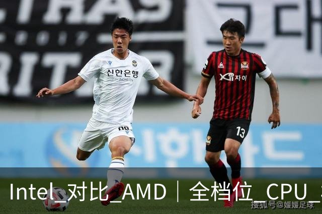 Intel 对比 AMD｜全档位 CPU 横向对照，看完不再纠结